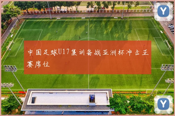 中国足球U17集训备战亚洲杯冲击正赛席位