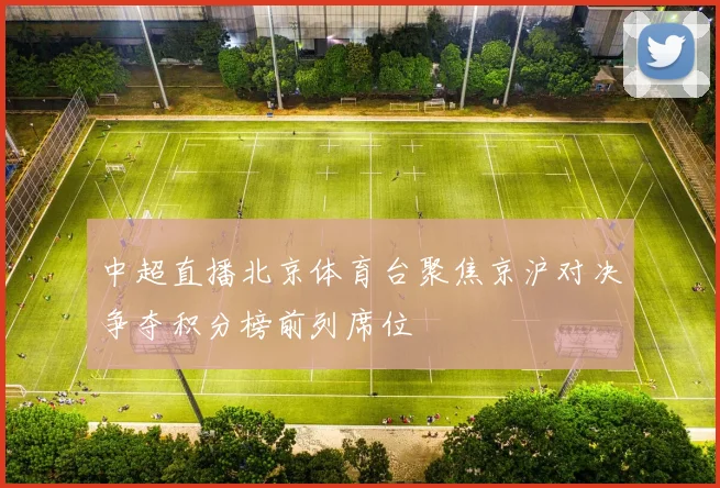 中超直播北京体育台聚焦京沪对决争夺积分榜前列席位