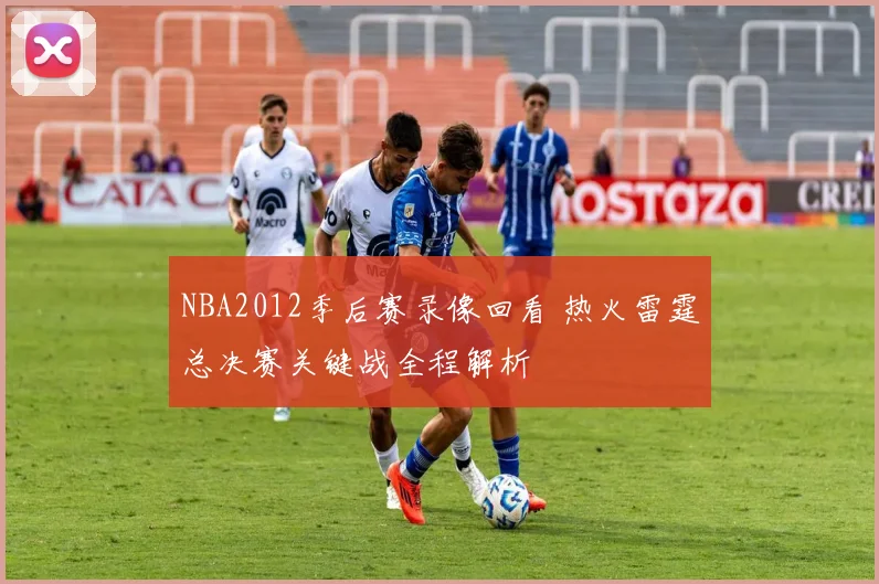 NBA2012季后赛录像回看 热火雷霆总决赛关键战全程解析