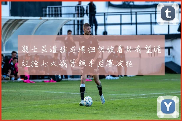 骑士虽遭猛龙横扫仍被看好有望通过抢七大战晋级季后赛次轮